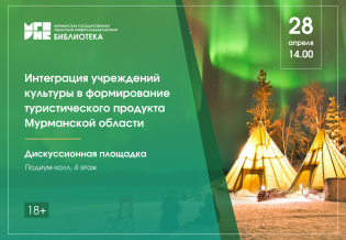Дискуссионная площадка «Интеграция учреждений культуры  в формирование туристического продукта Мурманской области»